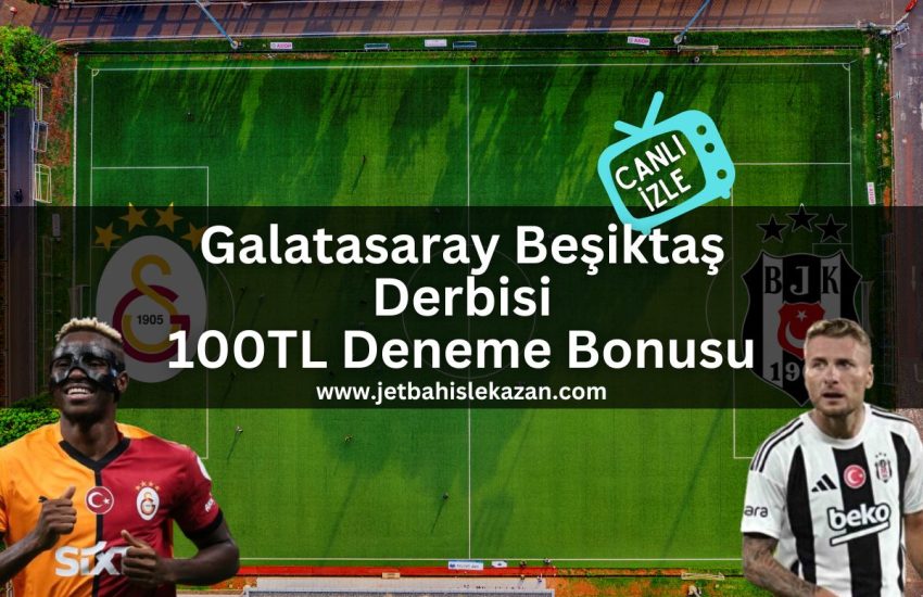 jetbahislekazan-galatasaray-besiktas-derbi-100TL-deneme-bonusu
